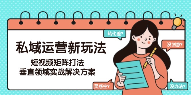 （15069期）私域运营新玩法，短视频矩阵打法，垂直领域实战解决方案（更新6月）辉睿网创|辉睿学习|辉睿创业|辉睿电商运营|辉睿小红书|辉睿网赚辉睿网创