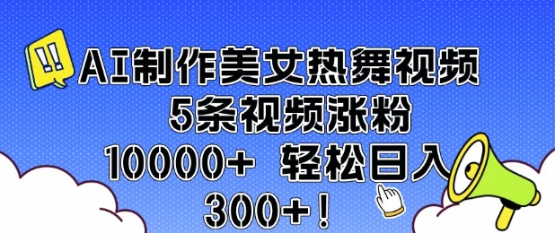 AI制作美女热舞视频 5条视频涨粉10000+ 轻松日入3张辉睿网创|辉睿学习|辉睿创业|辉睿电商运营|辉睿小红书|辉睿网赚辉睿网创