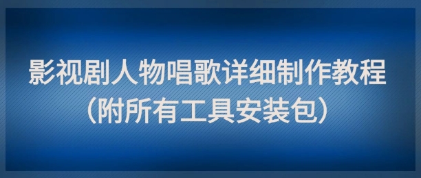 影视剧人物唱歌详细制作教程，点赞量动辄几十W（附所有工具安装包）辉睿网创|辉睿学习|辉睿创业|辉睿电商运营|辉睿小红书|辉睿网赚辉睿网创