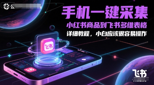 手机一键采集小红书商品到飞书多维表格，详细教程，小白应该很容易操作辉睿网创|辉睿学习|辉睿创业|辉睿电商运营|辉睿小红书|辉睿网赚辉睿网创