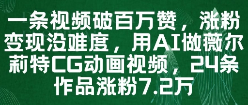 一条视频破百万赞，涨粉变现没难度，用AI做薇尔莉特CG动画视频，24条作品涨粉7.2W辉睿网创|辉睿学习|辉睿创业|辉睿电商运营|辉睿小红书|辉睿网赚辉睿网创
