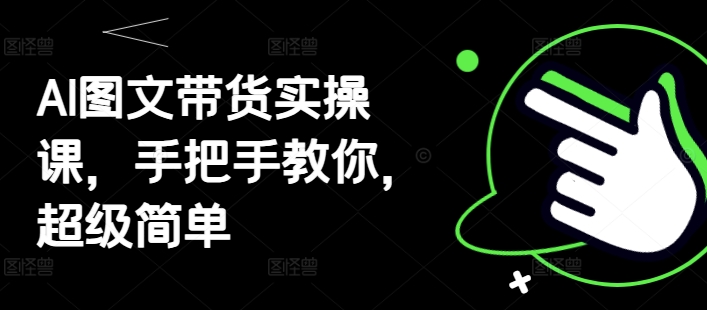 AI图文带货实操课，手把手教你，超级简单辉睿网创|辉睿学习|辉睿创业|辉睿电商运营|辉睿小红书|辉睿网赚辉睿网创