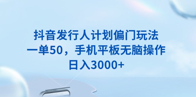 （13967期）抖音发行人计划偏门玩法，一单50，手机平板无脑操作，日入3000+辉睿网创|辉睿学习|辉睿创业|辉睿电商运营|辉睿小红书|辉睿网赚辉睿网创