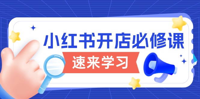 （13972期）小红书开店必修课，详解开店流程与玩法规则，开启电商变现之旅辉睿网创|辉睿学习|辉睿创业|辉睿电商运营|辉睿小红书|辉睿网赚辉睿网创