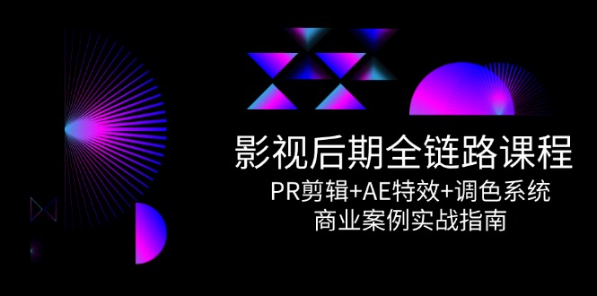 （14967期）影视后期全链路课程，PR剪辑+AE特效+调色系统，商业案例实战指南辉睿网创|辉睿学习|辉睿创业|辉睿电商运营|辉睿小红书|辉睿网赚辉睿网创