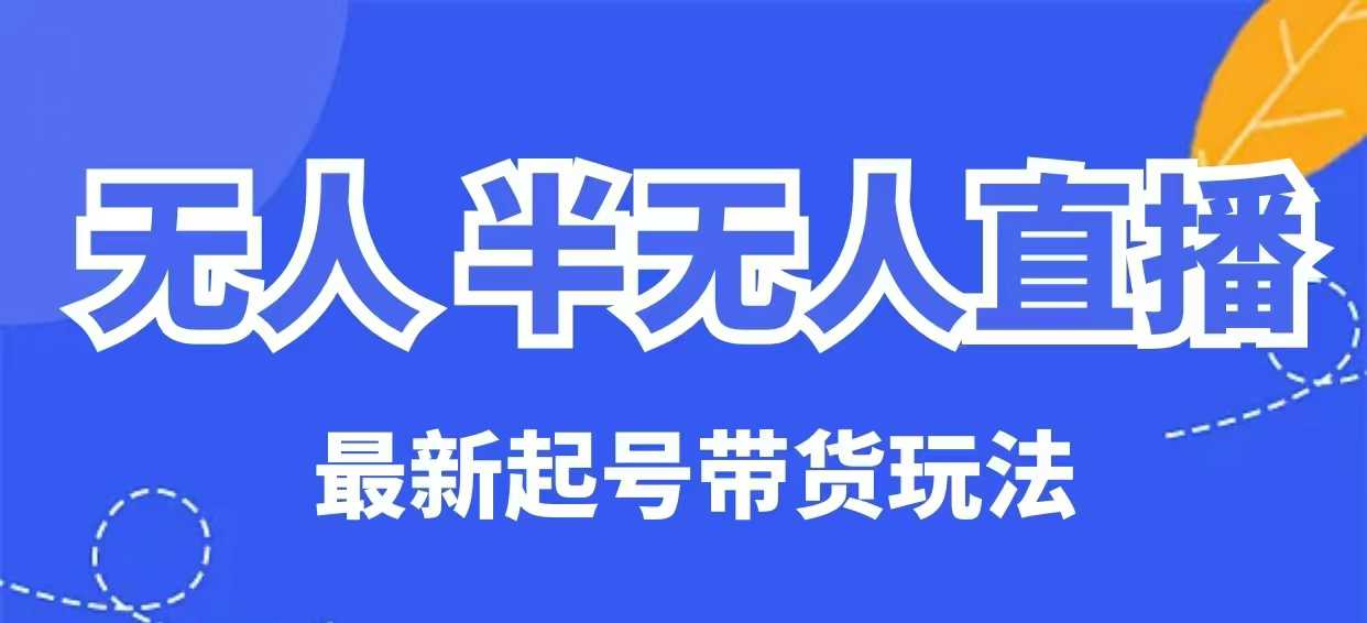 无人半无人直播最新起号带货玩法，全是干货（保姆级教程）辉睿网创|辉睿学习|辉睿创业|辉睿电商运营|辉睿小红书|辉睿网赚辉睿网创