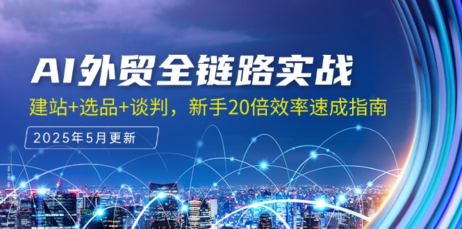 （14907期）AI外贸全链路实战，建站+选品+谈判，新手20倍效率速成指南辉睿网创|辉睿学习|辉睿创业|辉睿电商运营|辉睿小红书|辉睿网赚辉睿网创