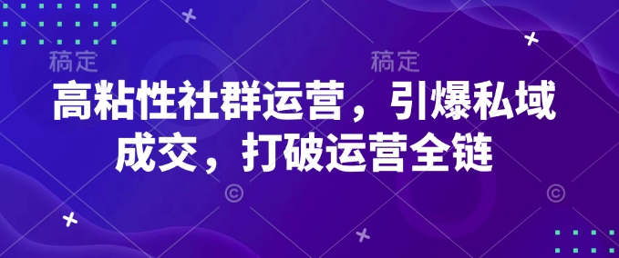 高粘性社群运营，引爆私域成交，打破运营全链辉睿网创|辉睿学习|辉睿创业|辉睿电商运营|辉睿小红书|辉睿网赚辉睿网创