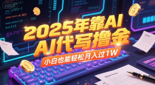 2025年靠AI代写撸金，小白也能轻松月入过1W辉睿网创|辉睿学习|辉睿创业|辉睿电商运营|辉睿小红书|辉睿网赚辉睿网创