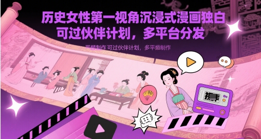 历史女性第一视角沉浸式漫画独白解说视频制作，可过伙伴计划，多平台分发辉睿网创|辉睿学习|辉睿创业|辉睿电商运营|辉睿小红书|辉睿网赚辉睿网创