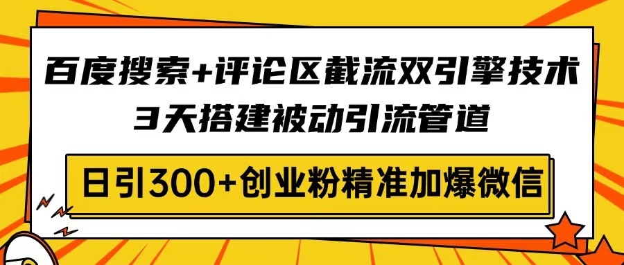 （14589期）百度搜索+评论区截流双引擎技术，3天搭建被动引流管道，日引300+创业粉…辉睿网创|辉睿学习|辉睿创业|辉睿电商运营|辉睿小红书|辉睿网赚辉睿网创