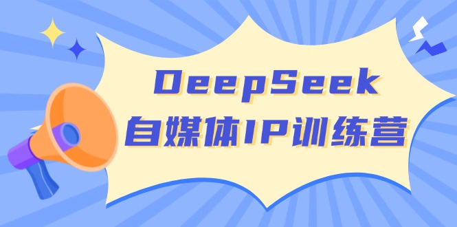 （14441期）DeepSeek自媒体IP训练营，掌握四位定位法 长板变现模型 开启自媒体新篇章辉睿网创|辉睿学习|辉睿创业|辉睿电商运营|辉睿小红书|辉睿网赚辉睿网创