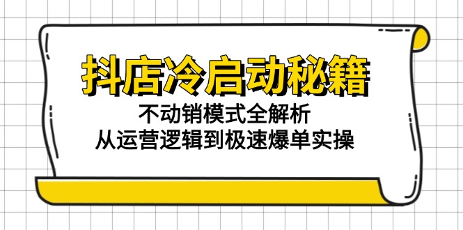 （15001期）抖店冷启动秘籍：不动销模式全解析，从运营逻辑到极速爆单实操辉睿网创|辉睿学习|辉睿创业|辉睿电商运营|辉睿小红书|辉睿网赚辉睿网创
