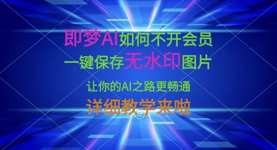 即梦AI如何不开会员，一键保存无水印图片，让你的AI之路更畅通，详细教学来啦辉睿网创|辉睿学习|辉睿创业|辉睿电商运营|辉睿小红书|辉睿网赚辉睿网创