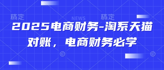2025电商财务-淘系天猫对账，电商财务必学辉睿网创|辉睿学习|辉睿创业|辉睿电商运营|辉睿小红书|辉睿网赚辉睿网创