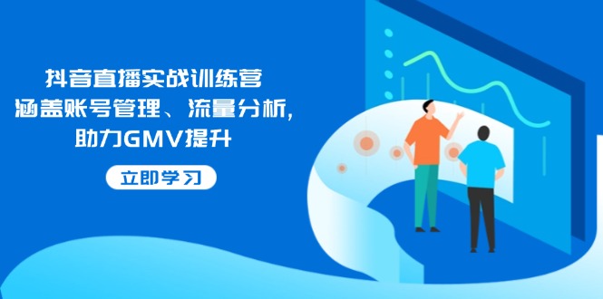 （14143期）抖音直播实战训练营：涵盖账号管理、流量分析, 助力GMV提升辉睿网创|辉睿学习|辉睿创业|辉睿电商运营|辉睿小红书|辉睿网赚辉睿网创