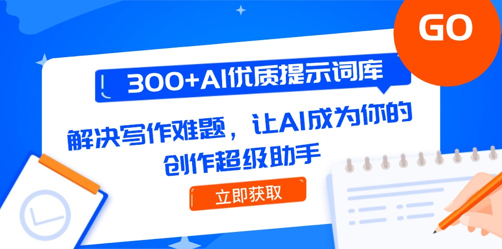 （14968期）300+AI优质提示词库，解决写作难题，让AI成为你的创作超级助手辉睿网创|辉睿学习|辉睿创业|辉睿电商运营|辉睿小红书|辉睿网赚辉睿网创