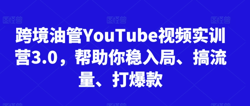 跨境油管YouTube视频实训营3.0，帮助你稳入局、搞流量、打爆款（更新2025）辉睿网创|辉睿学习|辉睿创业|辉睿电商运营|辉睿小红书|辉睿网赚辉睿网创