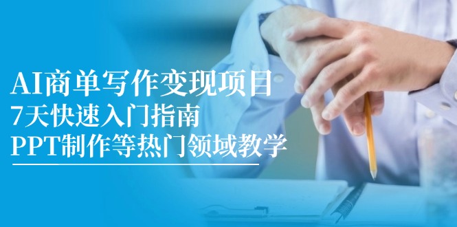 （14945期）AI商单写作变现项目，7天快速入门指南，PPT制作等热门领域教学辉睿网创|辉睿学习|辉睿创业|辉睿电商运营|辉睿小红书|辉睿网赚辉睿网创