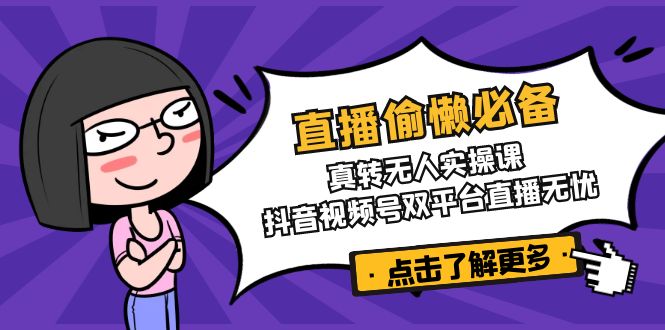 （14525期）直播偷懒必备！真转无人实操课，抖音视频号双平台直播无忧辉睿网创|辉睿学习|辉睿创业|辉睿电商运营|辉睿小红书|辉睿网赚辉睿网创