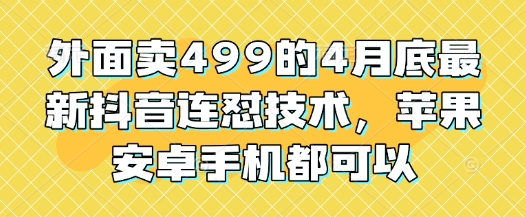 外面卖499的4月底最新抖音连怼技术，苹果安卓手机都可以辉睿网创|辉睿学习|辉睿创业|辉睿电商运营|辉睿小红书|辉睿网赚辉睿网创