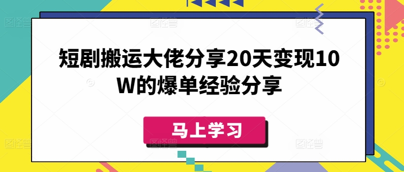 短剧搬运大佬分享20天变现10W的爆单经验分享辉睿网创|辉睿学习|辉睿创业|辉睿电商运营|辉睿小红书|辉睿网赚辉睿网创