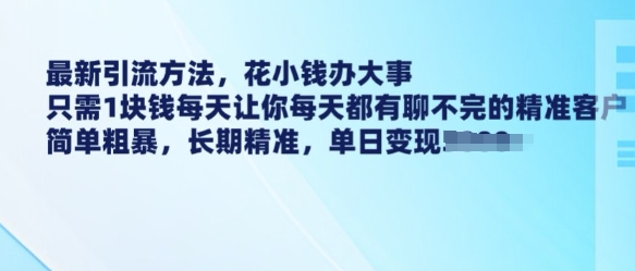 最新引流方法，花小钱办大事，只需1块钱每天让你每天都有聊不完的精准客户 简单粗暴，长期精准辉睿网创|辉睿学习|辉睿创业|辉睿电商运营|辉睿小红书|辉睿网赚辉睿网创