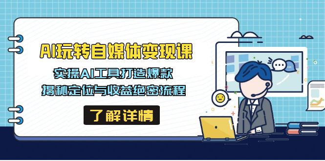 （14524期）AI玩转自媒体变现课，实操AI工具打造爆款，揭秘定位与收益绝密流程辉睿网创|辉睿学习|辉睿创业|辉睿电商运营|辉睿小红书|辉睿网赚辉睿网创
