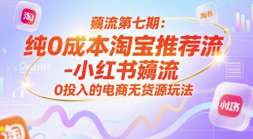 薅流第七期：纯0成本淘宝推荐流-小红书薅流最新版目，0投入的电商无货源玩法（附赠往期）辉睿网创|辉睿学习|辉睿创业|辉睿电商运营|辉睿小红书|辉睿网赚辉睿网创