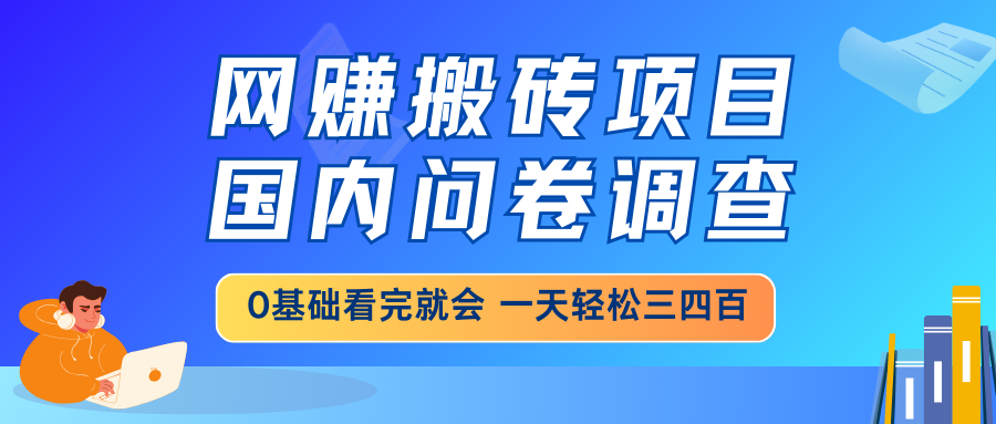 （14578期）网赚搬砖项目，国内问卷调查，0基础看完就会 一天轻松三四百，靠谱副业…辉睿网创|辉睿学习|辉睿创业|辉睿电商运营|辉睿小红书|辉睿网赚辉睿网创