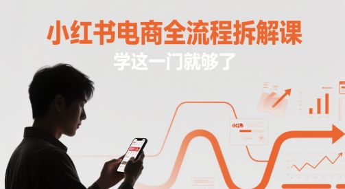 小红书电商全流程拆解课，学这一门就够了辉睿网创|辉睿学习|辉睿创业|辉睿电商运营|辉睿小红书|辉睿网赚辉睿网创