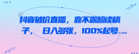 抖音破价直播，靠不露脸读稿子， 日入多张，100%起号辉睿网创|辉睿学习|辉睿创业|辉睿电商运营|辉睿小红书|辉睿网赚辉睿网创