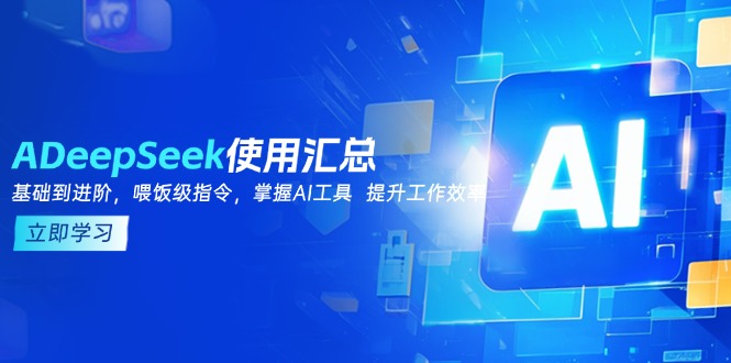 （14216期）DeepSeek使用汇总，基础到进阶，提示词技巧，掌握AI工具  提升工作效率辉睿网创|辉睿学习|辉睿创业|辉睿电商运营|辉睿小红书|辉睿网赚辉睿网创