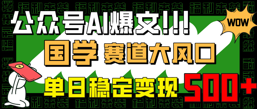 （14586期）公众号AI爆文，国学赛道大风口，小白轻松上手，单日稳定变现500+辉睿网创|辉睿学习|辉睿创业|辉睿电商运营|辉睿小红书|辉睿网赚辉睿网创