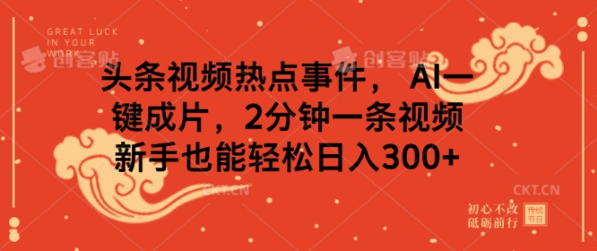 头条视频热点事件， AI一键成片，2分钟一条视频，新手也能轻松日入几张辉睿网创|辉睿学习|辉睿创业|辉睿电商运营|辉睿小红书|辉睿网赚辉睿网创