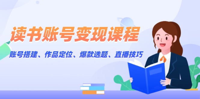 （13883期）读书账号变现课程：账号搭建、作品定位、爆款选题、直播技巧辉睿网创|辉睿学习|辉睿创业|辉睿电商运营|辉睿小红书|辉睿网赚辉睿网创
