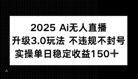 2025AI无人直播升级3.0玩法，不违规 不封号，单日稳定收益150+辉睿网创|辉睿学习|辉睿创业|辉睿电商运营|辉睿小红书|辉睿网赚辉睿网创