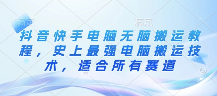 抖音快手电脑无脑搬运教程，史上最强电脑搬运技术，适合所有赛道辉睿网创|辉睿学习|辉睿创业|辉睿电商运营|辉睿小红书|辉睿网赚辉睿网创