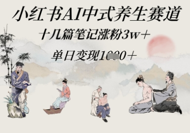 小红书AI中式养生赛道，十几篇笔记涨粉3w+，单日变现多张辉睿网创|辉睿学习|辉睿创业|辉睿电商运营|辉睿小红书|辉睿网赚辉睿网创