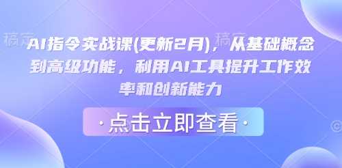 AI指令实战课(更新2月)，从基础概念到高级功能，利用AI工具提升工作效率和创新能力辉睿网创|辉睿学习|辉睿创业|辉睿电商运营|辉睿小红书|辉睿网赚辉睿网创