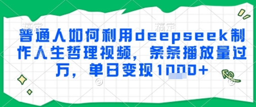 普通人如何利用deepseek制作人生哲理视频，条条播放量过W，单日变现多张辉睿网创|辉睿学习|辉睿创业|辉睿电商运营|辉睿小红书|辉睿网赚辉睿网创