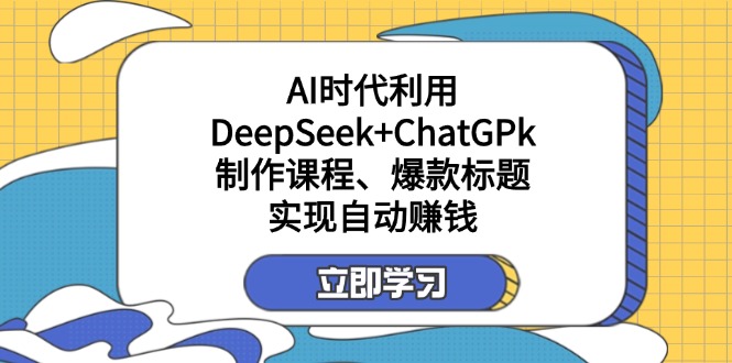 （14149期）某付费文：AI时代利用DeepSeek+ChatGPk制作课程、爆款标题，实现自动赚钱辉睿网创|辉睿学习|辉睿创业|辉睿电商运营|辉睿小红书|辉睿网赚辉睿网创