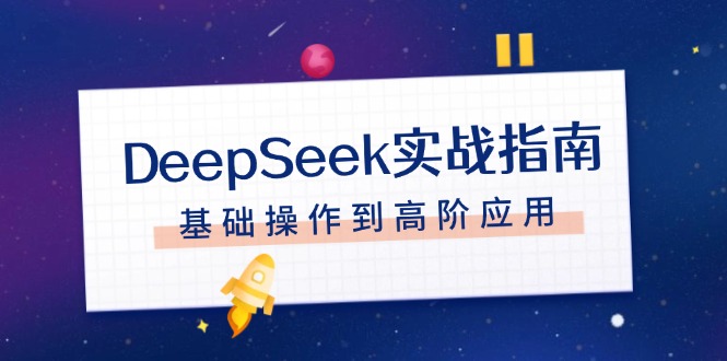 （14074期）DeepSeek实战指南，注册配置、对话技巧、文件处理、基础操作到高阶应用辉睿网创|辉睿学习|辉睿创业|辉睿电商运营|辉睿小红书|辉睿网赚辉睿网创