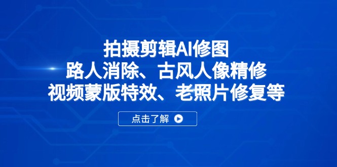 （14277期）拍摄剪辑AI修图：路人消除、古风人像精修、视频蒙版特效、老照片修复等辉睿网创|辉睿学习|辉睿创业|辉睿电商运营|辉睿小红书|辉睿网赚辉睿网创