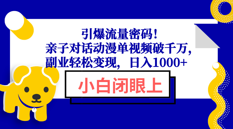 （13956期）引爆流量密码！亲子对话动漫单视频破千万，副业轻松变现，日入1000+辉睿网创|辉睿学习|辉睿创业|辉睿电商运营|辉睿小红书|辉睿网赚辉睿网创