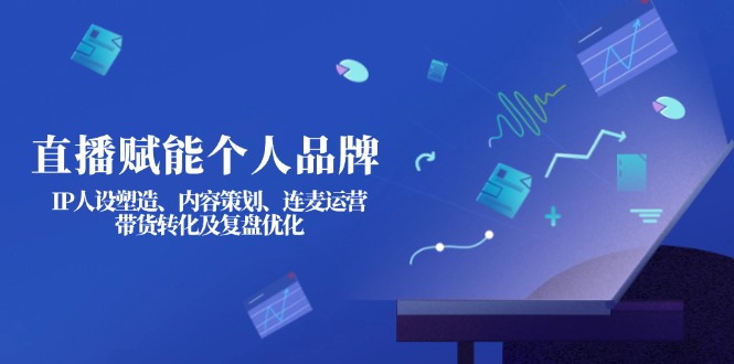 （14158期）直播赋能个人品牌：IP人设塑造、内容策划、连麦运营、带货转化及复盘优化辉睿网创|辉睿学习|辉睿创业|辉睿电商运营|辉睿小红书|辉睿网赚辉睿网创
