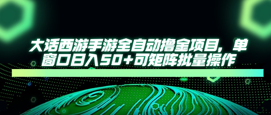 （14498期）大话西游手游全自动撸金项目，单窗口日入50+可矩阵批量操作辉睿网创|辉睿学习|辉睿创业|辉睿电商运营|辉睿小红书|辉睿网赚辉睿网创