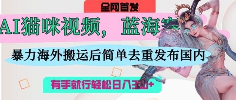 AI猫咪视频蓝海赛道，操作简单，直接海外搬运，简单去重，操作简单，有手就行日入3张辉睿网创|辉睿学习|辉睿创业|辉睿电商运营|辉睿小红书|辉睿网赚辉睿网创