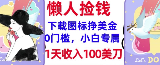 下载图标，轻松挣美金，1天收入100美刀，0门槛，无脑操作，被动收入辉睿网创|辉睿学习|辉睿创业|辉睿电商运营|辉睿小红书|辉睿网赚辉睿网创