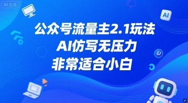 公众号流量主2.1玩法，AI仿写无压力，非常适合小白辉睿网创|辉睿学习|辉睿创业|辉睿电商运营|辉睿小红书|辉睿网赚辉睿网创